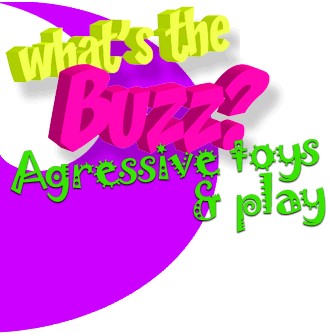 Aggressive toys and play